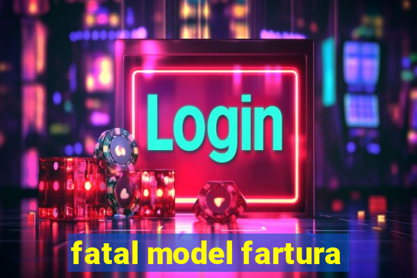 fatal model fartura